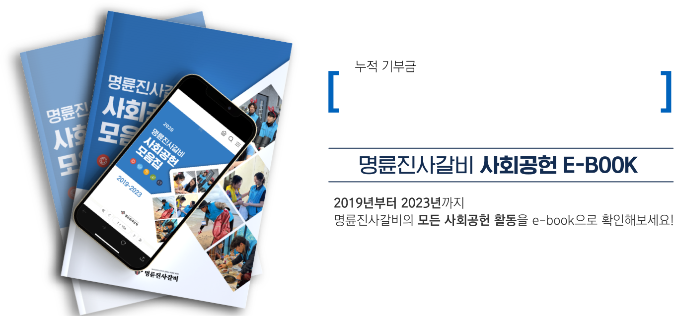 누적기부금 명륜진사갈비 사회공헌 EBOOK 2019년부터 2023년까지 명륜진사갈비의 모든 사회공헌 활동을 e-book으로 확인해보세요!